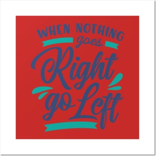 When Nothing Goes Right go Left Posters and Art